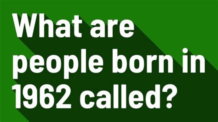 What are people born in 1962?